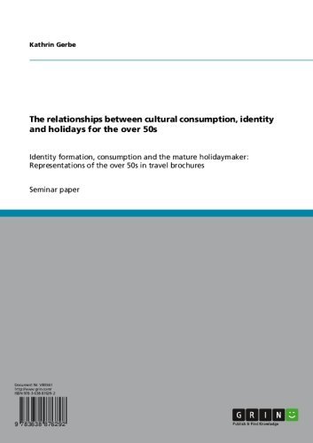 The relationships between cultural consumption, identity and holidays for the over 50s: Identity formation, consumption and the mature holidaymaker: Representations of the over 50s in travel brochures
