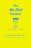 The No Diet Solution          101 Ways To Lose Weight Without Dieting or Exercise
