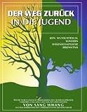Der Weg zur&uuml;ck in die Jugend: Kein Wunschtraum, sondern wissenschaftliche Erkenntnis - Sang Whang