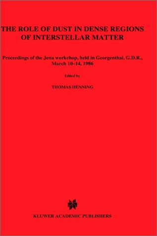 The Role of Dust in Dense Regions of Interstellar Matter: Proceedings of the Jena Workshop, Held in Georgenthal, G.D.R., March 10-14, 1986 (Astrophysics and Space Science Library)