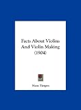 Facts About Violins And Violin Making (1904)