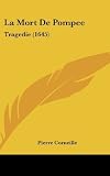 La Mort De Pompee: Tragedie (1645) (French Edition) [Hardcover] [2010] Pierre Corneille