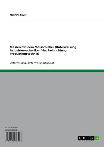 Messen mit dem Messschieber (Unterweisung Industriemechaniker / -in, Fachrichtung Produktionstechnik) (German Edition)