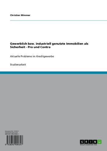 Gewerblich bzw. industriell genutzte Immobilien als Sicherheit - Pro und Contra: Aktuelle Probleme im Kreditgewerbe (German Edition)