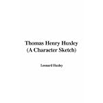 Thomas Henry Huxley (A Character Sketch) book cover