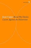 Read My Desire: Lacan Against the Historicists (Radical Thinkers)