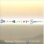 Go Ahead and Love Someone by Randy Parsons