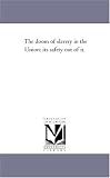 The doom of slavery in the Union: its safety out of it.