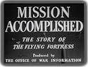 Mission Accomplished - Story of the B-17 Flying Fortress