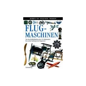 Flugmaschinen: Von den Hei�luftballons des 18. Jahrhunderts bis zu den Jumbojets der Gegenwart