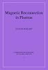 Magnetic Reconnection in Plasmas (Cambridge Monographs on Plasma Physics)
