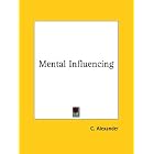 Mental Influencing by C. Alexander