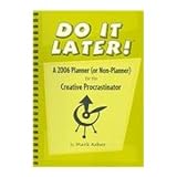 Do It Later!: A 2006 Planner (or Non-Planner) for the Creative Procrastinatorby Mark Asher