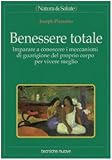 Benessere totale. Imparare a conoscere i meccanismi di guarigione del proprio corpo per vivere meglio