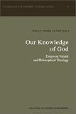 Our Knowledge of God: Essays on Natural and Philosophical Theology (Studies in Philosophy and Religion)