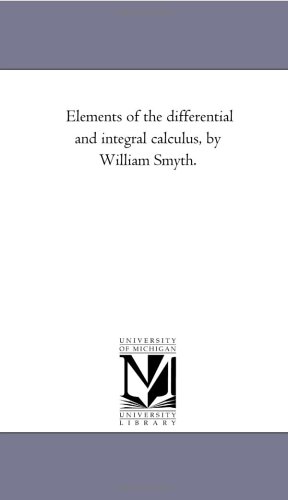 Elements of the differential and integral calculus, by William Smyth.