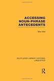 Accessing Noun-Phrase Antecedents (RLE Linguistics B: Grammar) (Routledge Library Editions: Linguistics)