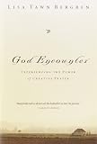 God Encounter: Experiencing the Power of Creative Prayer God Encounter: Experiencing the Power of Creative Prayer