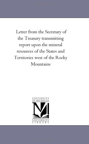 Letter from the Secretary of the Treasury transmitting report upon the mineral resources of the States and Territories west of the Rocky Mountains