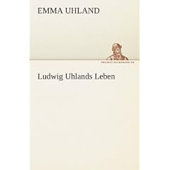 Ludwig Uhlands Leben: Aus dessen Nachla� und aus eigener Erinnerung zusammengestellt von seiner Wittwe