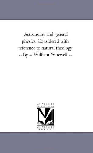 Astronomy and general physics. Considered with reference to natural theology ... By ... William Whewell ...