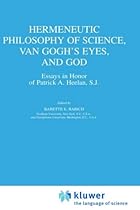 Hermeneutic Philosophy of Science, Van Gogh's Eyes and God: Essays in Honor of Patrick A.Heelan, S.J. (Boston Studies in the Philosophy of Science)