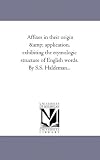 Affixes in their origin & application, exhibiting the etymologic structure of English words. By S.S. Haldeman...