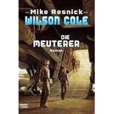 Wilson Cole: Die Meuterer: Romanvon "Mike Resnick"