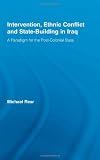 Intervention, Ethnic Conflict and State-Building in Iraq: A Paradigm for the Post-Colonial State (Studies in International Relations)