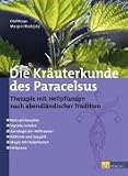 Die Kr�uterkunde des Paracelsus: Therapie mit Heilpflanzen nach abendl�ndischer Tradition - Olaf Rippe