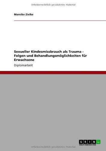 Sexueller Kindesmissbrauch als Trauma - Folgen und Behandlungsm?glichkeiten f?r Erwachsene (German Edition)