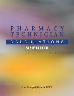 Pharmacy Technician Calculations Simplified (Paperback)--by Ann Carolyn Hill [2015 Edition]