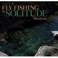 Fly Fishing the Solitude: Montana by Trapper Badovinac