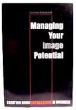 Managing Your Image Potential : Creating Good Impressions in Business