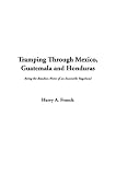 Cover of Tramping Through Mexico, Guatemala and Honduras by Harry A. Franck 1414203748