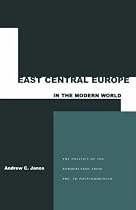 East Central Europe in the Modern World: The Small States of the Borderlands from Pre to Postcommunism