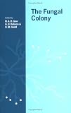 The Fungal Colony: Symposium of the British Mycological Society Held at the Scientifie Societies' Lecture Theatre, London, September 1997 (British Mycological Society//British Mycological Society Symposium Series)