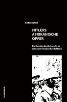 Hitlers afrikanische Opfer: Die Massaker der Wehrmacht an schwarzen franz&ouml;sischen Soldaten
