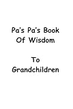 Pa's Pa's Book Of  Wisdom To Grandchildren