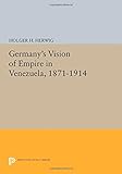 Germany's vision of empire in Venezuela, 1871-1914