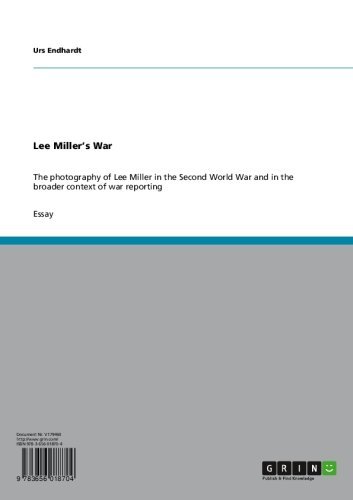Lee Miller's War: The photography of Lee Miller in the Second World War and in the broader context of war reporting