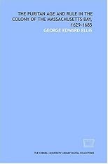 The Puritan age and rule in the colony of the Massachusetts Bay, 1629-1685