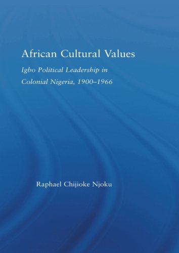 African Cultural Values: Igbo Political Leadership in Colonial Nigeria, 1900-1996 (African Studies)