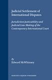 Judicial settlement of international disputes : jurisdiction, justiciability and judicial law-making of the contemporary international court