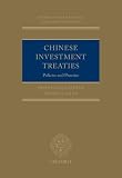 Chinese Investment Treaties: Policies and Practice (Oxford International Arbitration Series)