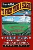 TO EVERY THING A SEASON, Shibe Park and Urban Philadelphia (1909-1976)