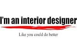 I'm an interior designer Like you could do better Hooded Sweatshirt (Hoodie) (Various Colors Available)