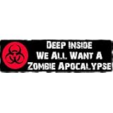 'Deep Inside We All Want a Zombie Apocalypse' Bumper Sticker