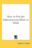 How to Put the Subconscious Mind to Work