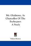 Mr. Gladstone, as Chancellor of the Exchequer: A Study